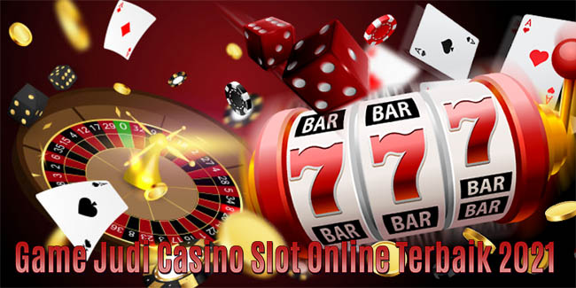Game Judi Casino Slot Online Terbaik 2021